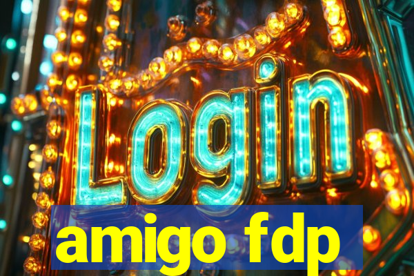 amigo fdp